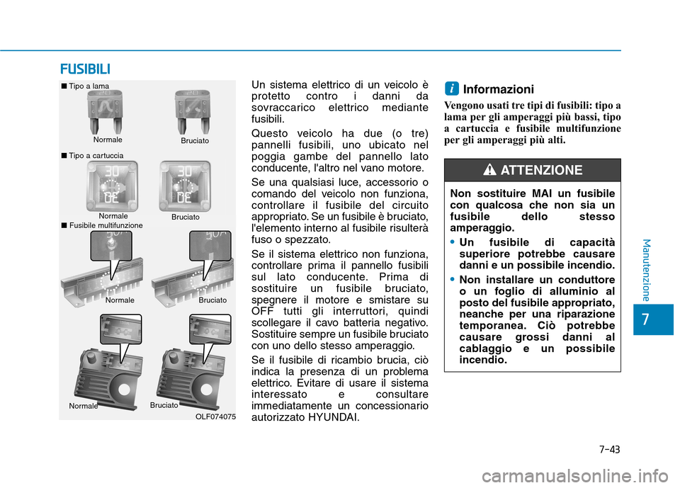 Hyundai Ioniq Hybrid 2017 Manuale del proprietario (in Italian) 7-43
7
Manutenzione
FFUU SSIIBB IILL II
Un sistema elettrico di un veicolo è protetto contro i danni da
sovraccarico elettrico mediantefusibili.
Questo veicolo ha due (o tre) pannelli fusibili, uno Hyundai Ioniq Hybrid 2017 Manuale del proprietario (in Italian) 7-43
7
Manutenzione
FFUU SSIIBB IILL II
Un sistema elettrico di un veicolo è protetto contro i danni da
sovraccarico elettrico mediantefusibili.
Questo veicolo ha due (o tre) pannelli fusibili, uno