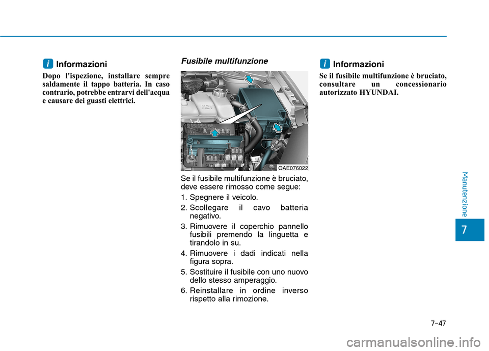 Hyundai Ioniq Hybrid 2017 Manuale del proprietario (in Italian) 7-47
7
Manutenzione
Informazioni
Dopo lispezione, installare sempre
sald amente il tappo batteria. In caso
contrario, potrebbe entrarvi dellacqua
e causare dei guasti elettrici.Fusibile multifunzi Hyundai Ioniq Hybrid 2017 Manuale del proprietario (in Italian) 7-47
7
Manutenzione
Informazioni
Dopo lispezione, installare sempre
sald amente il tappo batteria. In caso
contrario, potrebbe entrarvi dellacqua
e causare dei guasti elettrici.Fusibile multifunzi