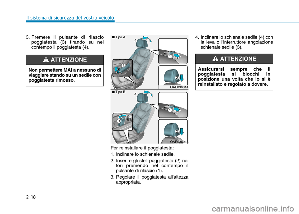 Hyundai Ioniq Hybrid 2017 Manuale del proprietario (in Italian) 2-18
Il sistema di sicurezza del vostro veicolo
3. Premere il pulsante di rilasciopoggiatesta (3) tirando su nel contempo il poggiatesta (4).
Per reinstallare il poggiatesta:
1. Inclinare lo schienal Hyundai Ioniq Hybrid 2017 Manuale del proprietario (in Italian) 2-18
Il sistema di sicurezza del vostro veicolo
3. Premere il pulsante di rilasciopoggiatesta (3) tirando su nel contempo il poggiatesta (4).
Per reinstallare il poggiatesta:
1. Inclinare lo schienal