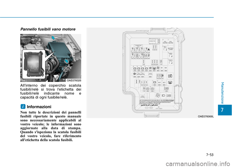 Hyundai Ioniq Hybrid 2017 Manuale del proprietario (in Italian) 7-53
7
Manutenzione
Pannello fusibili vano motore
Allinterno dei coperchio scatola
fusibili/relè si trova letichetta deifusibili/relè indicante nome ecapacità di ogni fusibile/relè.Informazioni Hyundai Ioniq Hybrid 2017 Manuale del proprietario (in Italian) 7-53
7
Manutenzione
Pannello fusibili vano motore
Allinterno dei coperchio scatola
fusibili/relè si trova letichetta deifusibili/relè indicante nome ecapacità di ogni fusibile/relè.Informazioni