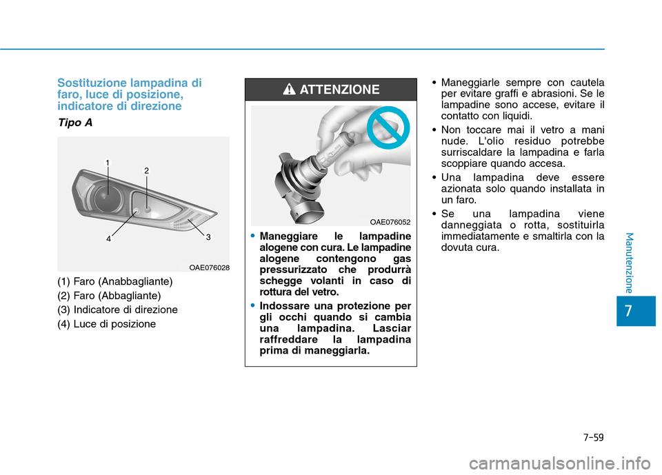 Hyundai Ioniq Hybrid 2017 Manuale del proprietario (in Italian) 7-59
7
Manutenzione
Sostituzione lampadina di
faro, luce di posizione,indicatore di direzione
Tipo A
(1) Faro (Anabbagliante)
(2) Faro (Abbagliante)(3) Indicatore di direzione(4) Luce di posizione M Hyundai Ioniq Hybrid 2017 Manuale del proprietario (in Italian) 7-59
7
Manutenzione
Sostituzione lampadina di
faro, luce di posizione,indicatore di direzione
Tipo A
(1) Faro (Anabbagliante)
(2) Faro (Abbagliante)(3) Indicatore di direzione(4) Luce di posizione M