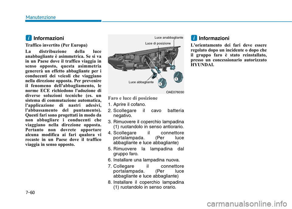 Hyundai Ioniq Hybrid 2017 Manuale del proprietario (in Italian) 7-60
Manutenzione
Informazioni
Traffico invertito (Per Europa)
La distribuzione della luce
anabbagliante è asimmetrica. Se si va
in un Paese dove il traffico viaggia in
senso opposto, questa asimme Hyundai Ioniq Hybrid 2017 Manuale del proprietario (in Italian) 7-60
Manutenzione
Informazioni
Traffico invertito (Per Europa)
La distribuzione della luce
anabbagliante è asimmetrica. Se si va
in un Paese dove il traffico viaggia in
senso opposto, questa asimme