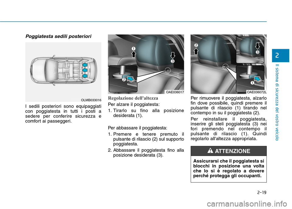 Hyundai Ioniq Hybrid 2017 Manuale del proprietario (in Italian) 2-19
Il sistema di sicurezza del vostro veicolo
2
Poggiatesta sedili posteriori
I sedili posteriori sono equipaggiati con poggiatesta in tutti i posti a
sedere per conferire sicurezza e
comfort ai pas Hyundai Ioniq Hybrid 2017 Manuale del proprietario (in Italian) 2-19
Il sistema di sicurezza del vostro veicolo
2
Poggiatesta sedili posteriori
I sedili posteriori sono equipaggiati con poggiatesta in tutti i posti a
sedere per conferire sicurezza e
comfort ai pas