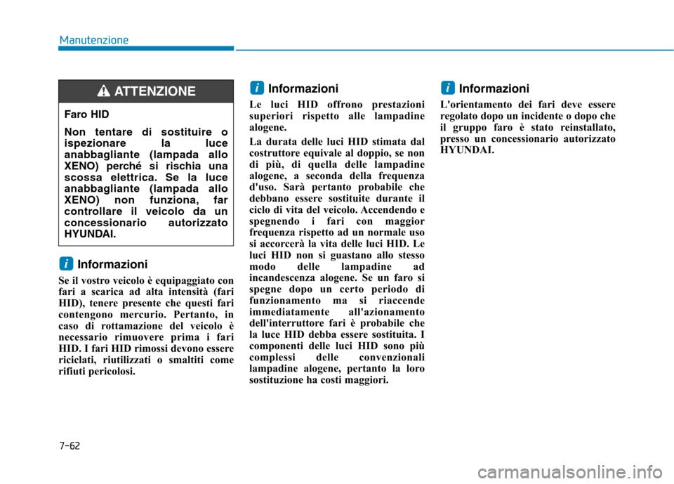 Hyundai Ioniq Hybrid 2017 Manuale del proprietario (in Italian) 7-62
Manutenzione
Informazioni
Se il vostro veicolo è equipaggiato con
fari a scarica ad alta intensità (fari
HID), tenere presente che questi fari
contengono mercurio. Pertanto, in
caso di rottama Hyundai Ioniq Hybrid 2017 Manuale del proprietario (in Italian) 7-62
Manutenzione
Informazioni
Se il vostro veicolo è equipaggiato con
fari a scarica ad alta intensità (fari
HID), tenere presente che questi fari
contengono mercurio. Pertanto, in
caso di rottama