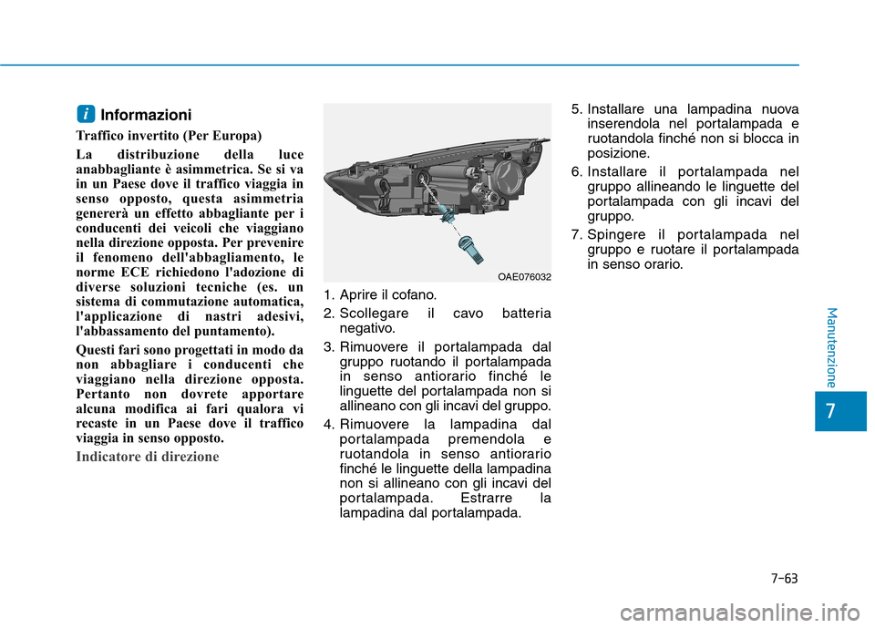 Hyundai Ioniq Hybrid 2017 Manuale del proprietario (in Italian) 7-63
7
Manutenzione
Informazioni
Traffico invertito (Per Europa)
La distribuzione della luce
anabbagliante è asimmetrica. Se si va
in un Paese dove il traffico viaggia in
senso opposto, questa asim Hyundai Ioniq Hybrid 2017 Manuale del proprietario (in Italian) 7-63
7
Manutenzione
Informazioni
Traffico invertito (Per Europa)
La distribuzione della luce
anabbagliante è asimmetrica. Se si va
in un Paese dove il traffico viaggia in
senso opposto, questa asim