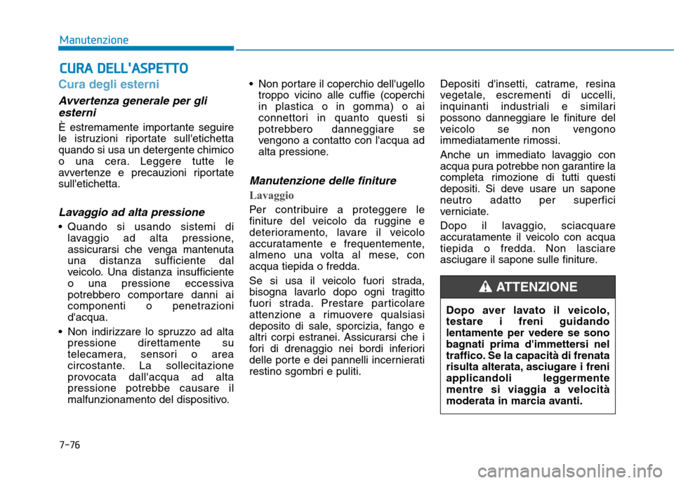 Hyundai Ioniq Hybrid 2017 Manuale del proprietario (in Italian) 7-76
ManutenzioneC
C UU RRAA DD EELLLLAA SSPP EETT TTOO
Cura degli esterni
Avvertenza generale per gli
esterni
È estremamente importante seguire
le istruzioni riportate sulletichettaquando si u Hyundai Ioniq Hybrid 2017 Manuale del proprietario (in Italian) 7-76
ManutenzioneC
C UU RRAA DD EELLLLAA SSPP EETT TTOO
Cura degli esterni
Avvertenza generale per gli
esterni
È estremamente importante seguire
le istruzioni riportate sulletichettaquando si u