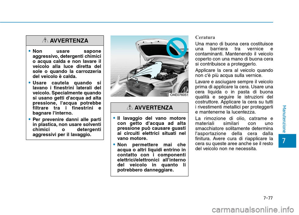 Hyundai Ioniq Hybrid 2017 Manuale del proprietario (in Italian) 7-77
7
Manutenzione
Ceratura
Una mano di buona cera costituisce
una barriera tra vernice e
contaminanti. Mantenendo il veicolo
coperto con una mano di buona cera
si contribuisce a proteggerlo.
Appli Hyundai Ioniq Hybrid 2017 Manuale del proprietario (in Italian) 7-77
7
Manutenzione
Ceratura
Una mano di buona cera costituisce
una barriera tra vernice e
contaminanti. Mantenendo il veicolo
coperto con una mano di buona cera
si contribuisce a proteggerlo.
Appli
