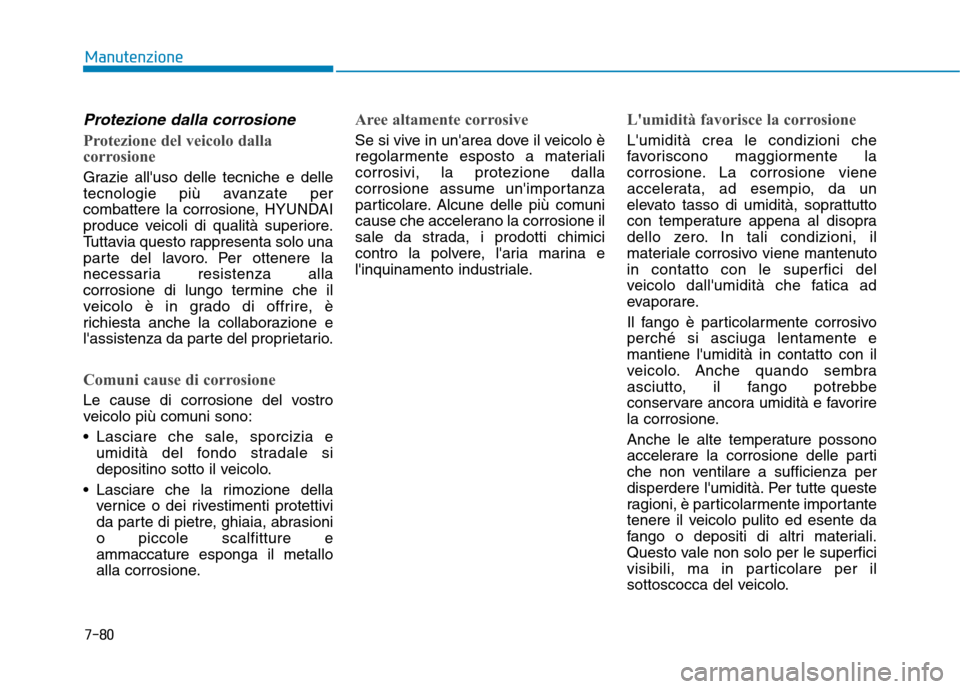 Hyundai Ioniq Hybrid 2017 Manuale del proprietario (in Italian) 7-80
Manutenzione
Protezione dalla corrosione
Protezione del veicolo dalla
corrosione
Grazie alluso delle tecniche e delle
tecnologie più avanzate per
combattere la corrosione, HYUNDAI
produce vei Hyundai Ioniq Hybrid 2017 Manuale del proprietario (in Italian) 7-80
Manutenzione
Protezione dalla corrosione
Protezione del veicolo dalla
corrosione
Grazie alluso delle tecniche e delle
tecnologie più avanzate per
combattere la corrosione, HYUNDAI
produce vei