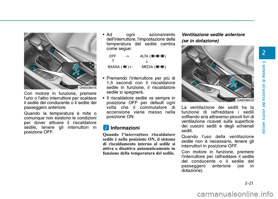 Hyundai Ioniq Hybrid 2017 Manuale del proprietario (in Italian) 2-21
Il sistema di sicurezza del vostro veicolo
2
Con motore in funzione, premere
luno o laltro interruttore per scaldareil sedile del conducente o il sedile del
passeggero anteriore.
Quando la te Hyundai Ioniq Hybrid 2017 Manuale del proprietario (in Italian) 2-21
Il sistema di sicurezza del vostro veicolo
2
Con motore in funzione, premere
luno o laltro interruttore per scaldareil sedile del conducente o il sedile del
passeggero anteriore.
Quando la te