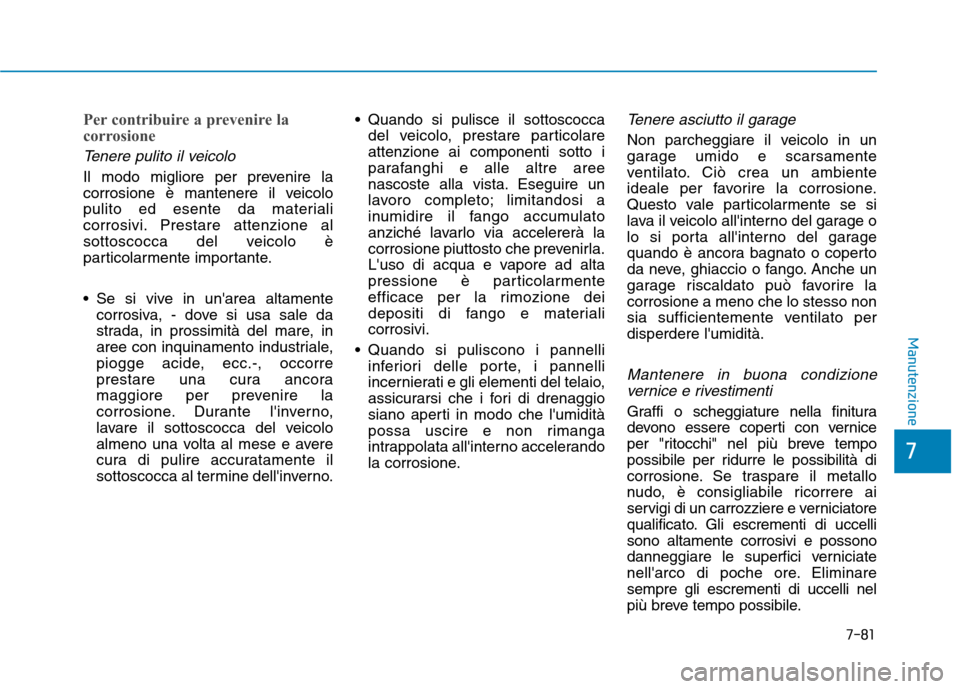 Hyundai Ioniq Hybrid 2017 Manuale del proprietario (in Italian) 7-81
7
Manutenzione
Per contribuire a prevenire la
corrosione
Tenere pulito il veicolo
Il modo migliore per prevenire la
corrosione è mantenere il veicolo
pulito ed esente da materiali
corrosivi. P Hyundai Ioniq Hybrid 2017 Manuale del proprietario (in Italian) 7-81
7
Manutenzione
Per contribuire a prevenire la
corrosione
Tenere pulito il veicolo
Il modo migliore per prevenire la
corrosione è mantenere il veicolo
pulito ed esente da materiali
corrosivi. P