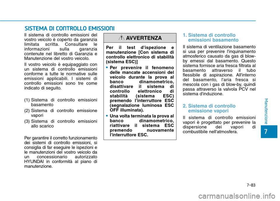 Hyundai Ioniq Hybrid 2017 Manuale del proprietario (in Italian) 7-83
7
Manutenzione
SSIISS TT EEMM AA DD II CC OO NNTTRR OO LLLLOO EE MM IISS SSIIOO NNII
Il sistema di controllo emissioni del
vostro veicolo è coperto da garanzia
limitata scritta. Consultare Hyundai Ioniq Hybrid 2017 Manuale del proprietario (in Italian) 7-83
7
Manutenzione
SSIISS TT EEMM AA DD II CC OO NNTTRR OO LLLLOO EE MM IISS SSIIOO NNII
Il sistema di controllo emissioni del
vostro veicolo è coperto da garanzia
limitata scritta. Consultare