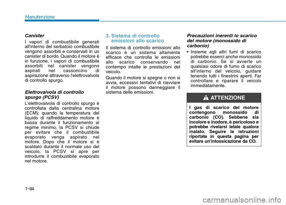 Hyundai Ioniq Hybrid 2017 Manuale del proprietario (in Italian) 7-84
Manutenzione
Canister
I vapori di combustibile generati
allinterno del serbatoio combustibile
vengono assorbiti e conservati in un
canister di bordo. Quando il motore è
in funzione, i vapori d Hyundai Ioniq Hybrid 2017 Manuale del proprietario (in Italian) 7-84
Manutenzione
Canister
I vapori di combustibile generati
allinterno del serbatoio combustibile
vengono assorbiti e conservati in un
canister di bordo. Quando il motore è
in funzione, i vapori d
