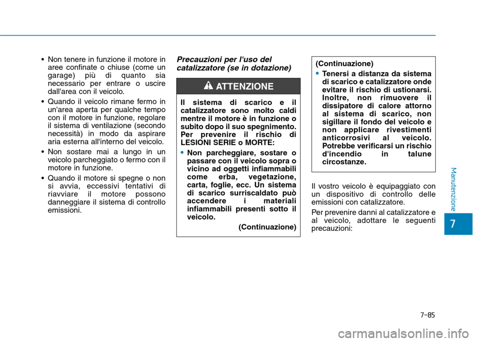 Hyundai Ioniq Hybrid 2017 Manuale del proprietario (in Italian) 7-85
7
Manutenzione
Non tenere in funzione il motore inaree confinate o chiuse (come un
garage) più di quanto sia
necessario per entrare o uscire
dallarea con il veicolo.
Quando il veicolo rimane Hyundai Ioniq Hybrid 2017 Manuale del proprietario (in Italian) 7-85
7
Manutenzione
Non tenere in funzione il motore inaree confinate o chiuse (come un
garage) più di quanto sia
necessario per entrare o uscire
dallarea con il veicolo.
Quando il veicolo rimane
