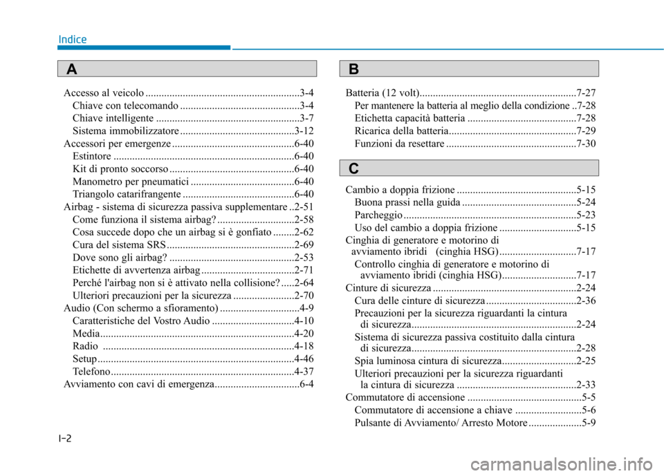 Hyundai Ioniq Hybrid 2017 Manuale del proprietario (in Italian) I-2Accesso al veicolo ..........................................................3-4
Chiave con telecomando .............................................3-4
Chiave intelligente ....................... Hyundai Ioniq Hybrid 2017 Manuale del proprietario (in Italian) I-2Accesso al veicolo ..........................................................3-4
Chiave con telecomando .............................................3-4
Chiave intelligente .......................