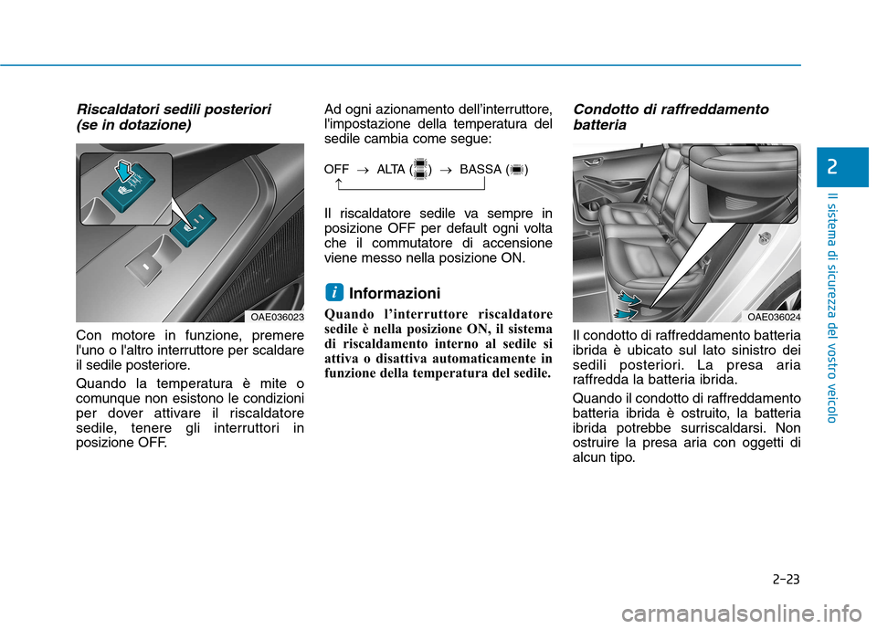 Hyundai Ioniq Hybrid 2017 Manuale del proprietario (in Italian) 2-23
Il sistema di sicurezza del vostro veicolo
2
Riscaldatori sedili posteriori (se in dotazione)
Con motore in funzione, premere
luno o laltro interruttore per scaldare
il sedile posteriore.
Qua Hyundai Ioniq Hybrid 2017 Manuale del proprietario (in Italian) 2-23
Il sistema di sicurezza del vostro veicolo
2
Riscaldatori sedili posteriori (se in dotazione)
Con motore in funzione, premere
luno o laltro interruttore per scaldare
il sedile posteriore.
Qua