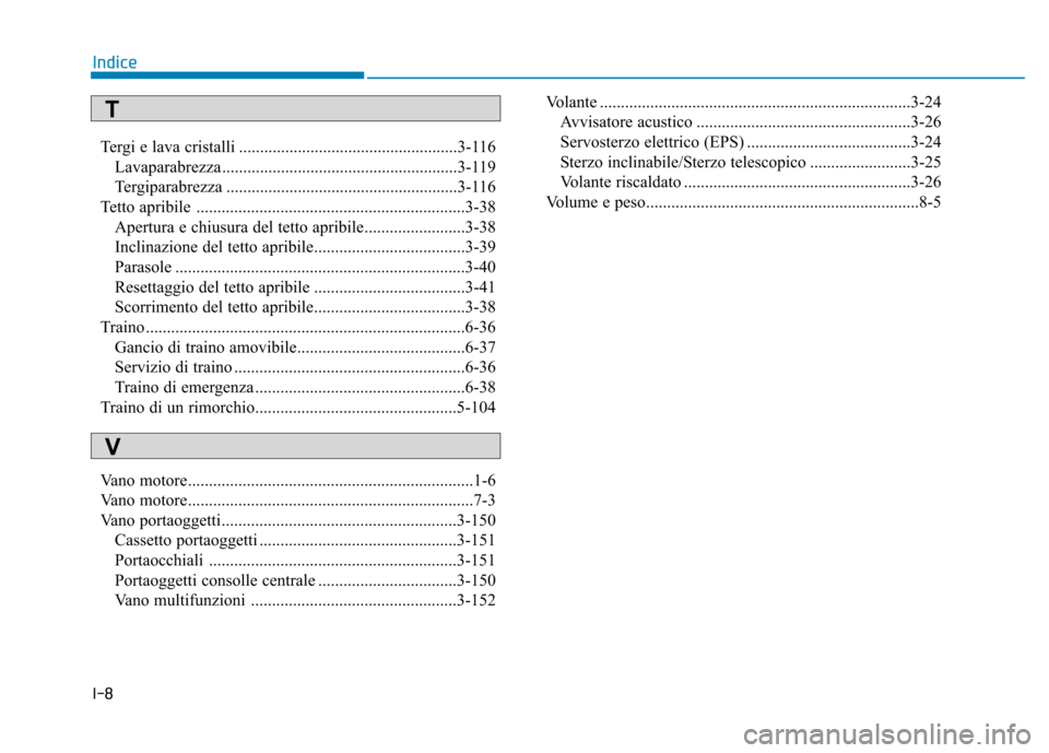 Hyundai Ioniq Hybrid 2017  Manuale del proprietario (in Italian) I-8Tergi e lava cristalli ....................................................3-116
Lavaparabrezza ........................................................3-119 
Tergiparabrezza ......................