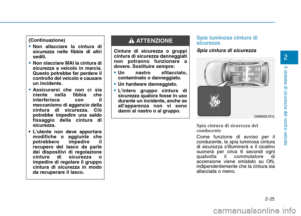 Hyundai Ioniq Hybrid 2017  Manuale del proprietario (in Italian) 2-25
Il sistema di sicurezza del vostro veicolo
2
Spia luminosa cintura di sicurezza
Spia cintura di sicurezza
Spia cintura di sicurezza del 
conducente
Come funzione di avviso per il 
conducente, la 