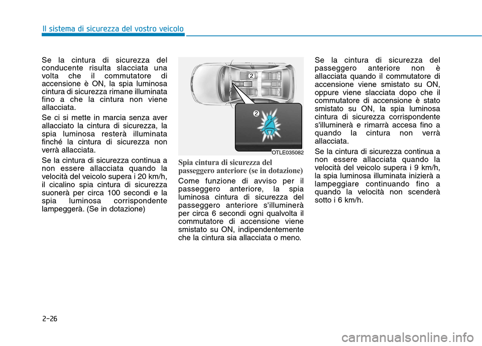 Hyundai Ioniq Hybrid 2017 Manuale del proprietario (in Italian) 2-26
Il sistema di sicurezza del vostro veicolo
Se la cintura di sicurezza del
conducente risulta slacciata una
volta che il commutatore diaccensione è ON, la spia luminosa
cintura di sicurezza rima Hyundai Ioniq Hybrid 2017 Manuale del proprietario (in Italian) 2-26
Il sistema di sicurezza del vostro veicolo
Se la cintura di sicurezza del
conducente risulta slacciata una
volta che il commutatore diaccensione è ON, la spia luminosa
cintura di sicurezza rima