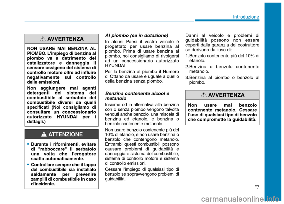 Hyundai Ioniq Hybrid 2017  Manuale del proprietario (in Italian) F7
Introduzione
Al piombo (se in dotazione)
In alcuni Paesi il vostro veicolo è progettato per usare benzina al
piombo. Prima di usare benzina al
piombo, noi consigliamo di rivolgersi
ad un concessio