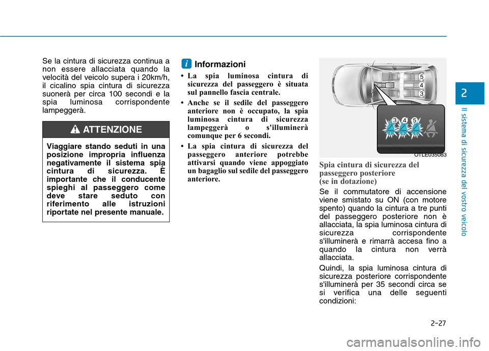 Hyundai Ioniq Hybrid 2017 Manuale del proprietario (in Italian) 2-27
Il sistema di sicurezza del vostro veicolo
2
Se la cintura di sicurezza continua a non essere allacciata quando la
velocità del veicolo supera i 20km/h,
il cicalino spia cintura di sicurezzasuon Hyundai Ioniq Hybrid 2017 Manuale del proprietario (in Italian) 2-27
Il sistema di sicurezza del vostro veicolo
2
Se la cintura di sicurezza continua a non essere allacciata quando la
velocità del veicolo supera i 20km/h,
il cicalino spia cintura di sicurezzasuon