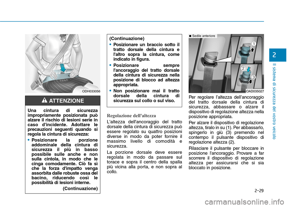 Hyundai Ioniq Hybrid 2017 Manuale del proprietario (in Italian) 2-29
Il sistema di sicurezza del vostro veicolo
2
Regolazione dellaltezza
Laltezza dellancoraggio del tratto
dorsale della cintura di sicurezza puòessere regolato su quattro posizioni
diverse in Hyundai Ioniq Hybrid 2017 Manuale del proprietario (in Italian) 2-29
Il sistema di sicurezza del vostro veicolo
2
Regolazione dellaltezza
Laltezza dellancoraggio del tratto
dorsale della cintura di sicurezza puòessere regolato su quattro posizioni
diverse in