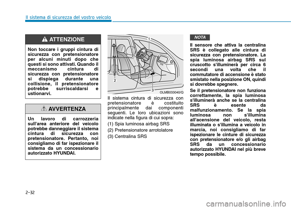 Hyundai Ioniq Hybrid 2017 Manuale del proprietario (in Italian) 2-32
Il sistema di sicurezza del vostro veicolo
Il sistema cintura di sicurezza con pretensionatore è costituito
principalmente dai componenti
seguenti. Le loro ubicazioni sono
indicate nella figura Hyundai Ioniq Hybrid 2017 Manuale del proprietario (in Italian) 2-32
Il sistema di sicurezza del vostro veicolo
Il sistema cintura di sicurezza con pretensionatore è costituito
principalmente dai componenti
seguenti. Le loro ubicazioni sono
indicate nella figura