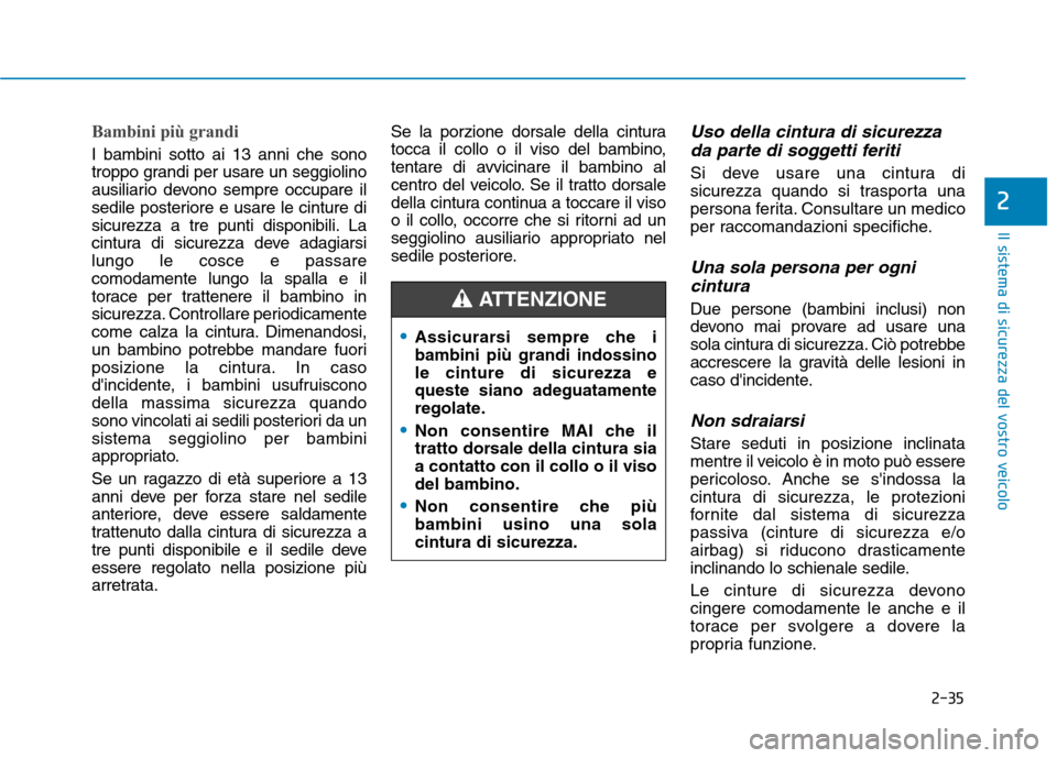 Hyundai Ioniq Hybrid 2017 Manuale del proprietario (in Italian) 2-35
Il sistema di sicurezza del vostro veicolo
2
Bambini più grandi
I bambini sotto ai 13 anni che sono
troppo grandi per usare un seggiolino
ausiliario devono sempre occupare il
sedile posteriore Hyundai Ioniq Hybrid 2017 Manuale del proprietario (in Italian) 2-35
Il sistema di sicurezza del vostro veicolo
2
Bambini più grandi
I bambini sotto ai 13 anni che sono
troppo grandi per usare un seggiolino
ausiliario devono sempre occupare il
sedile posteriore