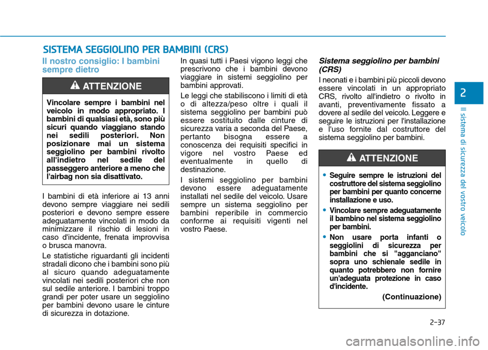 Hyundai Ioniq Hybrid 2017 Manuale del proprietario (in Italian) 2-37
Il sistema di sicurezza del vostro veicolo
2
Il nostro consiglio: I bambini
sempre dietro
I bambini di età inferiore ai 13 anni
devono sempre viaggiare nei sedili
posteriori e devono sempre es Hyundai Ioniq Hybrid 2017 Manuale del proprietario (in Italian) 2-37
Il sistema di sicurezza del vostro veicolo
2
Il nostro consiglio: I bambini
sempre dietro
I bambini di età inferiore ai 13 anni
devono sempre viaggiare nei sedili
posteriori e devono sempre es