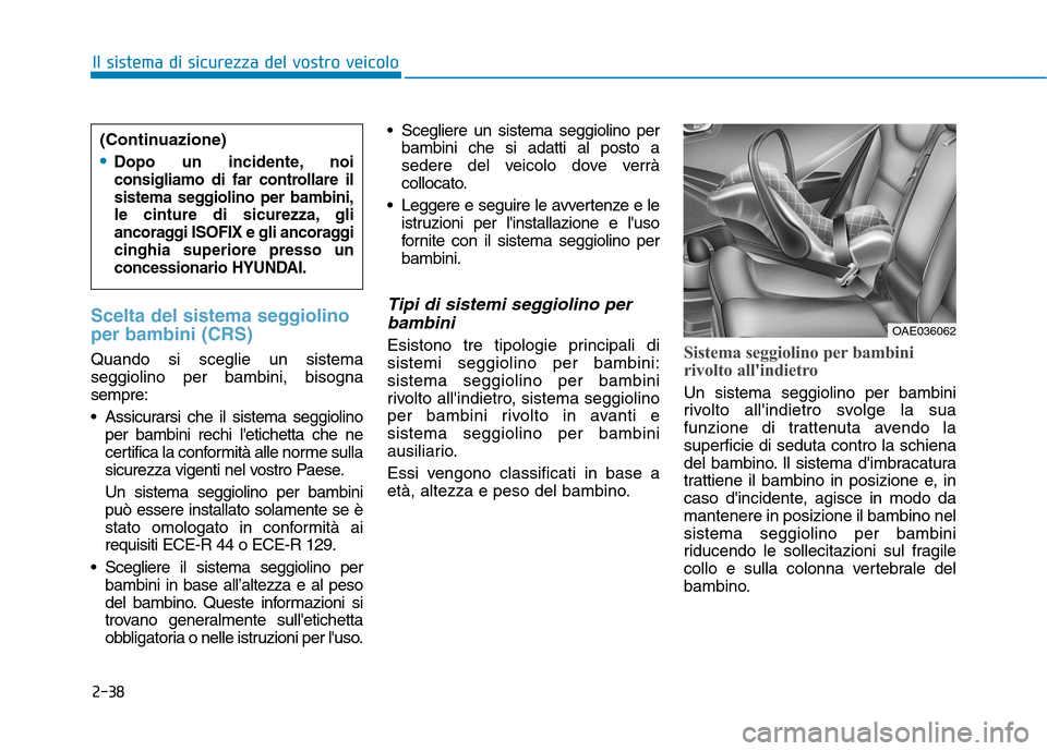 Hyundai Ioniq Hybrid 2017 Manuale del proprietario (in Italian) 2-38
Il sistema di sicurezza del vostro veicolo
Scelta del sistema seggiolino per bambini (CRS)
Quando si sceglie un sistema seggiolino per bambini, bisognasempre:
Assicurarsi che il sistema seggiol Hyundai Ioniq Hybrid 2017 Manuale del proprietario (in Italian) 2-38
Il sistema di sicurezza del vostro veicolo
Scelta del sistema seggiolino per bambini (CRS)
Quando si sceglie un sistema seggiolino per bambini, bisognasempre:
Assicurarsi che il sistema seggiol