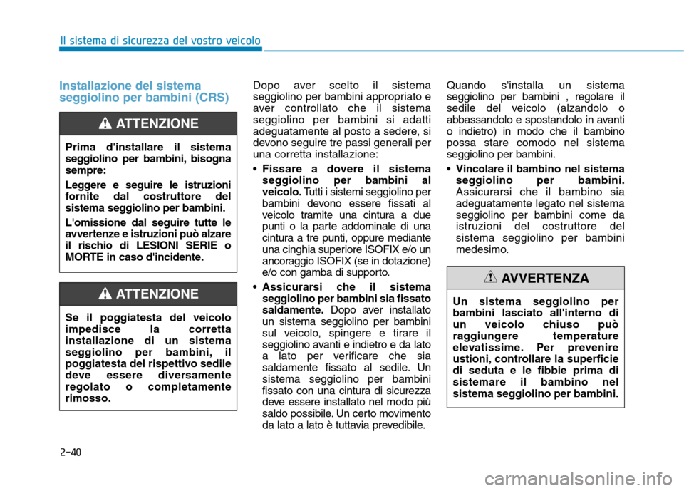 Hyundai Ioniq Hybrid 2017 Manuale del proprietario (in Italian) 2-40
Il sistema di sicurezza del vostro veicolo
Installazione del sistema
seggiolino per bambini (CRS)Dopo aver scelto il sistema
seggiolino per bambini appropriato e
aver controllato che il sistema Hyundai Ioniq Hybrid 2017 Manuale del proprietario (in Italian) 2-40
Il sistema di sicurezza del vostro veicolo
Installazione del sistema
seggiolino per bambini (CRS)Dopo aver scelto il sistema
seggiolino per bambini appropriato e
aver controllato che il sistema