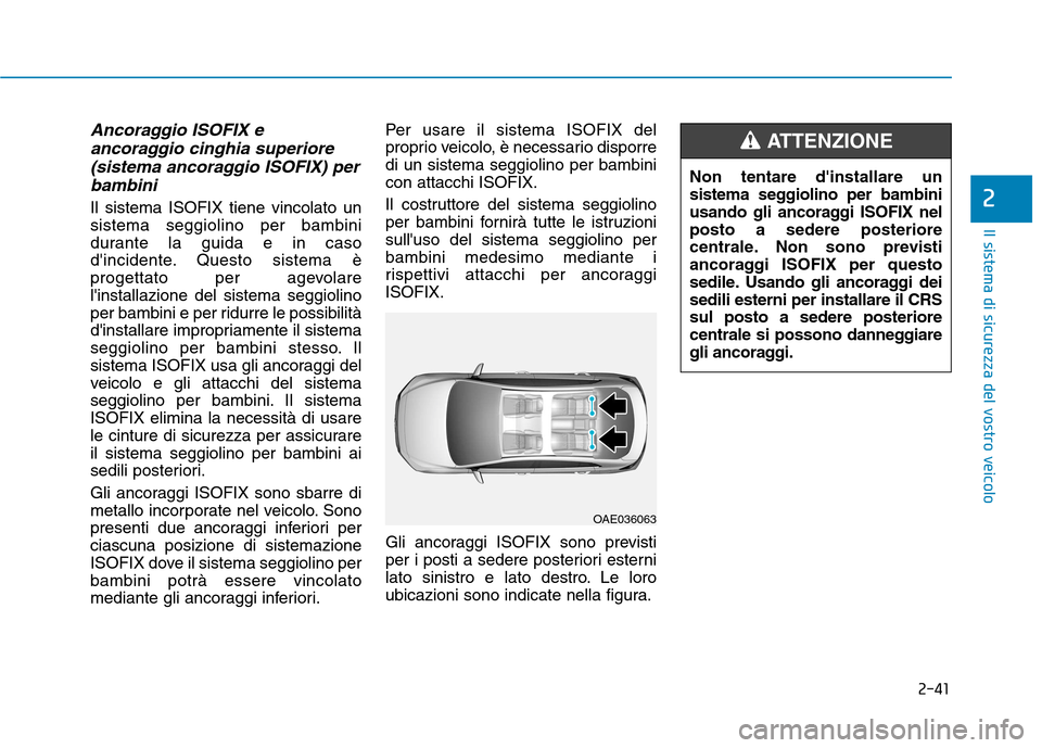 Hyundai Ioniq Hybrid 2017 Manuale del proprietario (in Italian) 2-41
Il sistema di sicurezza del vostro veicolo
2
Ancoraggio ISOFIX eancoraggio cinghia superiore
(sistema ancoraggio ISOFIX) per bambini
Il sistema ISOFIX tiene vincolato un sistema seggiolino per ba Hyundai Ioniq Hybrid 2017 Manuale del proprietario (in Italian) 2-41
Il sistema di sicurezza del vostro veicolo
2
Ancoraggio ISOFIX eancoraggio cinghia superiore
(sistema ancoraggio ISOFIX) per bambini
Il sistema ISOFIX tiene vincolato un sistema seggiolino per ba