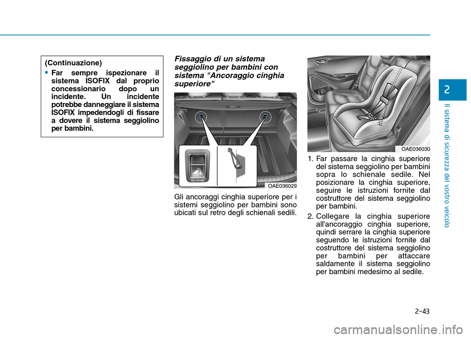 Hyundai Ioniq Hybrid 2017 Manuale del proprietario (in Italian) 2-43
Il sistema di sicurezza del vostro veicolo
2
Fissaggio di un sistemaseggiolino per bambini con
sistema "Ancoraggio cinghia superiore"
Gli ancoraggi cinghia superiore per i sistemi seggiolino per Hyundai Ioniq Hybrid 2017 Manuale del proprietario (in Italian) 2-43
Il sistema di sicurezza del vostro veicolo
2
Fissaggio di un sistemaseggiolino per bambini con
sistema "Ancoraggio cinghia superiore"
Gli ancoraggi cinghia superiore per i sistemi seggiolino per