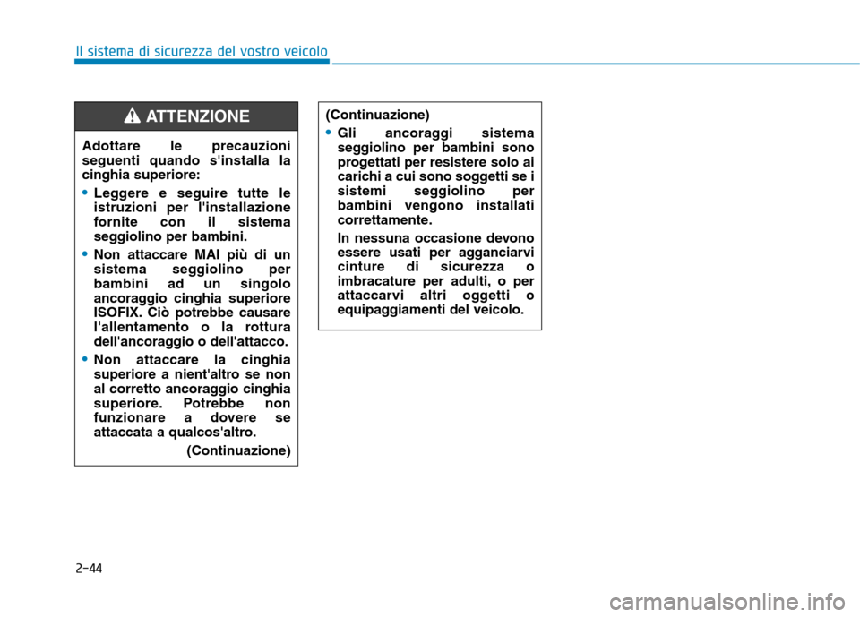 Hyundai Ioniq Hybrid 2017 Manuale del proprietario (in Italian) 2-44
Il sistema di sicurezza del vostro veicolo
Adottare le precauzioni seguenti quando sinstalla lacinghia superiore:
Leggere e seguire tutte le istruzioni per linstallazione
fornite con il sistema Hyundai Ioniq Hybrid 2017 Manuale del proprietario (in Italian) 2-44
Il sistema di sicurezza del vostro veicolo
Adottare le precauzioni seguenti quando sinstalla lacinghia superiore:
Leggere e seguire tutte le istruzioni per linstallazione
fornite con il sistema
