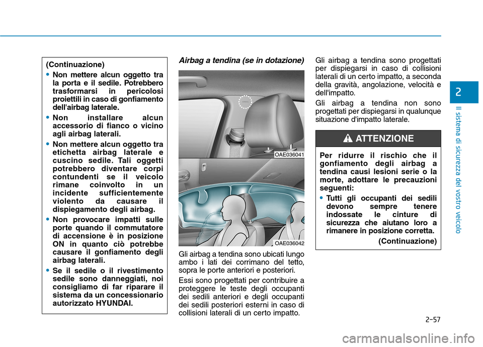 Hyundai Ioniq Hybrid 2017  Manuale del proprietario (in Italian) 2-57
Il sistema di sicurezza del vostro veicolo
2
Airbag a tendina (se in dotazione)
Gli airbag a tendina sono ubicati lungo 
ambo i lati dei corrimano del tetto,
sopra le porte anteriori e posteriori