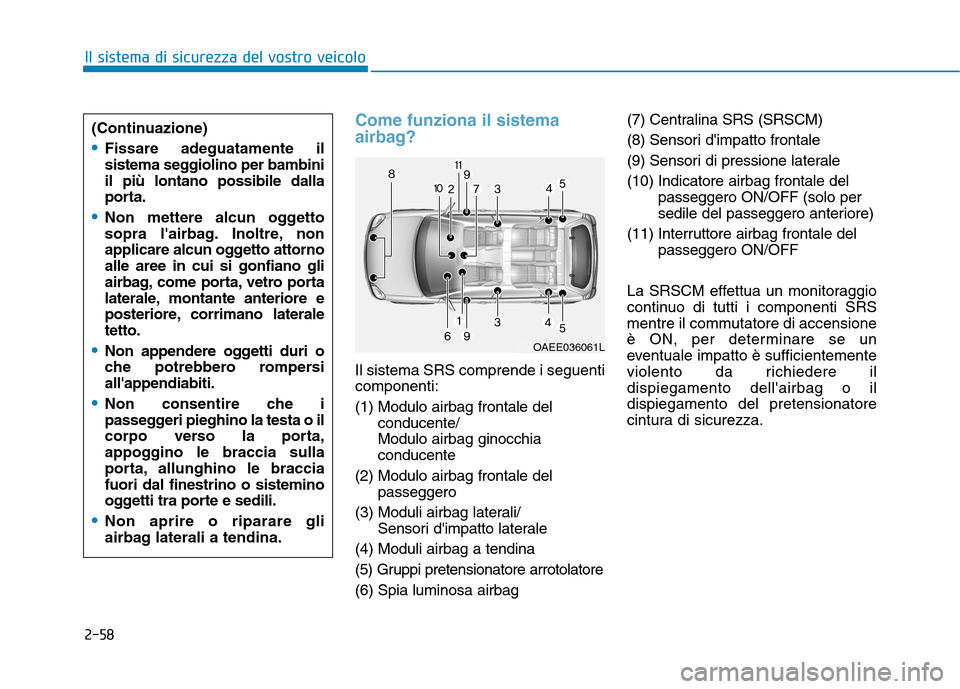 Hyundai Ioniq Hybrid 2017  Manuale del proprietario (in Italian) 2-58
Il sistema di sicurezza del vostro veicolo
Come funziona il sistema 
airbag?
Il sistema SRS comprende i seguenti componenti: 
(1) Modulo airbag frontale delconducente/ Modulo airbag ginocchiacond