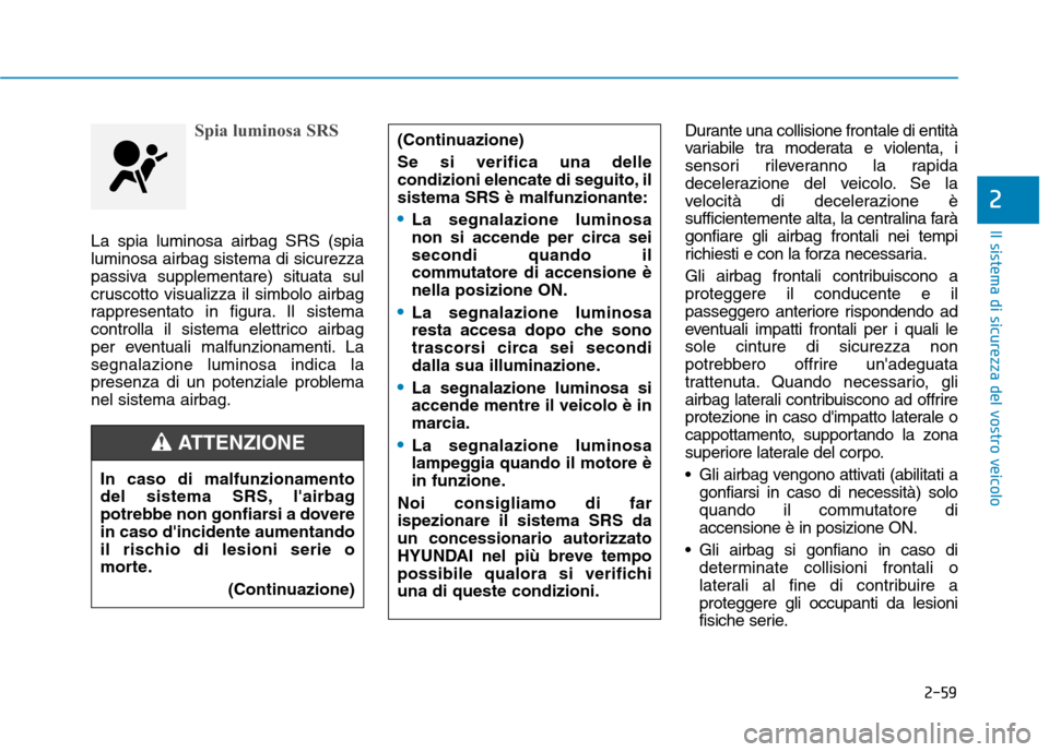 Hyundai Ioniq Hybrid 2017  Manuale del proprietario (in Italian) 2-59
Il sistema di sicurezza del vostro veicolo
2
Spia luminosa SRS
La spia luminosa airbag SRS (spia luminosa airbag sistema di sicurezza
passiva supplementare) situata sul
cruscotto visualizza il si