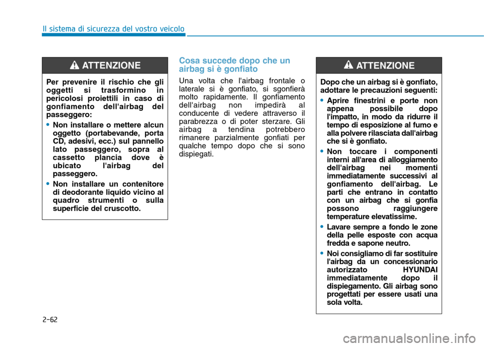 Hyundai Ioniq Hybrid 2017  Manuale del proprietario (in Italian) 2-62
Il sistema di sicurezza del vostro veicolo
Cosa succede dopo che un 
airbag si è gonfiato
Una volta che lairbag frontale o 
laterale si è gonfiato, si sgonfierà
molto rapidamente. Il gonfiame