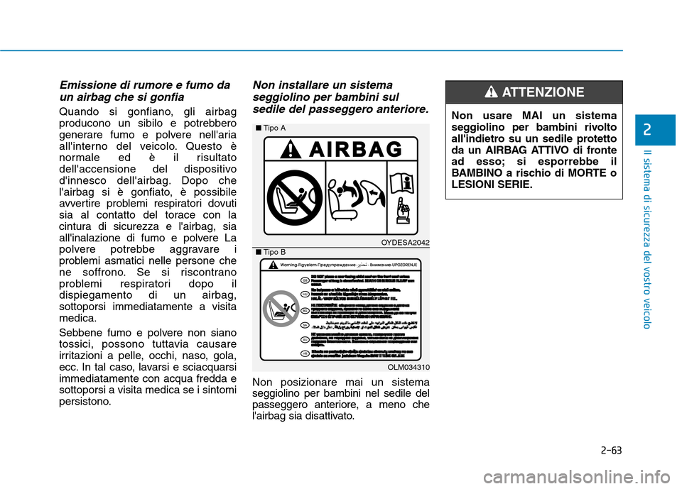 Hyundai Ioniq Hybrid 2017  Manuale del proprietario (in Italian) 2-63
Il sistema di sicurezza del vostro veicolo
2
Emissione di rumore e fumo daun airbag che si gonfia
Quando si gonfiano, gli airbag 
producono un sibilo e potrebbero
generare fumo e polvere nellari