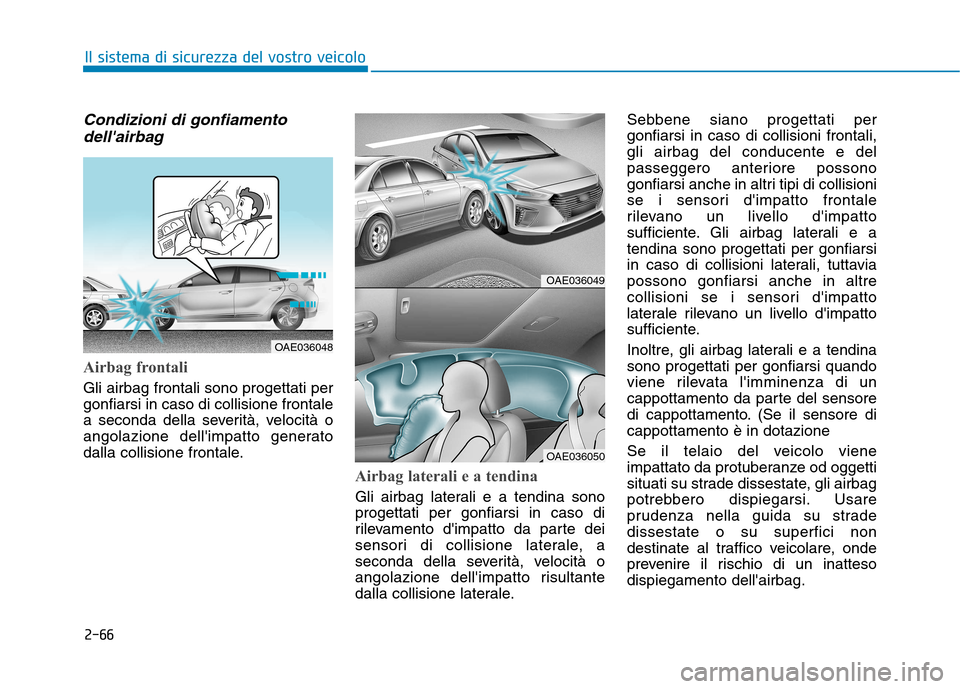 Hyundai Ioniq Hybrid 2017  Manuale del proprietario (in Italian) 2-66
Il sistema di sicurezza del vostro veicolo
Condizioni di gonfiamentodellairbag
Airbag frontali
Gli airbag frontali sono progettati per gonfiarsi in caso di collisione frontale
a seconda della se