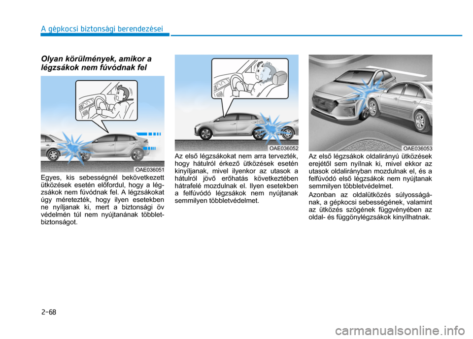 Hyundai Ioniq Hybrid 2017  Kezelési útmutató (in Hungarian) 
2-68 A gépkocsi biztonsági berendezései
 
 
 Olyan körülmények, amikor a 
légzsákok nem fúvódnak fel  
 
Egyes, kis sebességnél bekövetkezett 
ütközések esetén el őfordul, hogy a l
