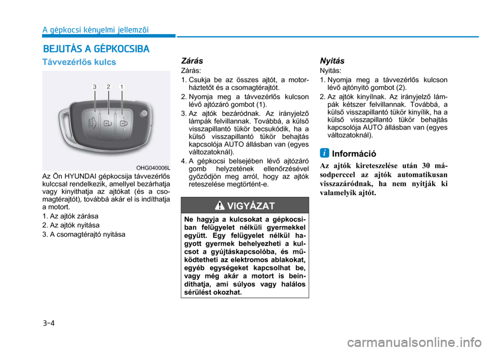 Hyundai Ioniq Hybrid 2017  Kezelési útmutató (in Hungarian) 
3-4 A gépkocsi kényelmi jellemzői
 
 
    Távvezérlős kulcs  
 
Az Ön HYUNDAI gépkocsija távvezérl ős 
kulccsal rendelkezik, amellyel bezárhatja 
vagy kinyithatja az ajtókat (és a cso-
