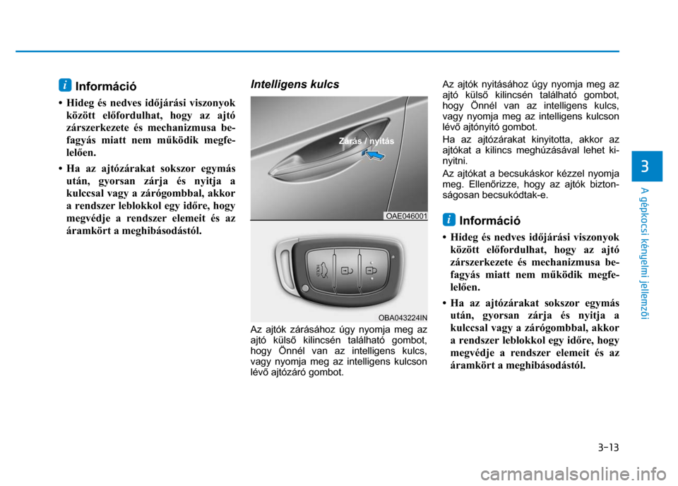 Hyundai Ioniq Hybrid 2017 Kezelési útmutató (in Hungarian)
3-13
3
A gépkocsi kényelmi jellemzői
i Információ
• Hideg és nedves id őjárási viszonyok
között el őfordulhat, hogy az ajtó
zárszerkezete és mechanizmusa be-
fagyás miatt Hyundai Ioniq Hybrid 2017 Kezelési útmutató (in Hungarian)
3-13
3
A gépkocsi kényelmi jellemzői
i Információ
• Hideg és nedves id őjárási viszonyok
között el őfordulhat, hogy az ajtó
zárszerkezete és mechanizmusa be-
fagyás miatt