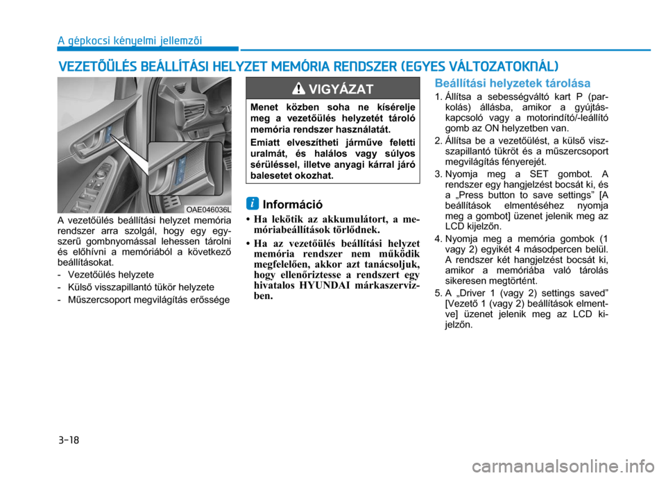 Hyundai Ioniq Hybrid 2017 Kezelési útmutató (in Hungarian)
3-18 A gépkocsi kényelmi jellemzői
A vezet őülés beállítási helyzet memória
rendszer arra szolgál, hogy egy egy-
szer ű gombnyomással lehessen tárolni
és el őhívni a memó Hyundai Ioniq Hybrid 2017 Kezelési útmutató (in Hungarian)
3-18 A gépkocsi kényelmi jellemzői
A vezet őülés beállítási helyzet memória
rendszer arra szolgál, hogy egy egy-
szer ű gombnyomással lehessen tárolni
és el őhívni a memó