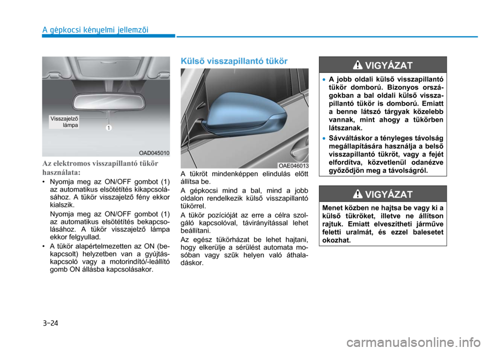 Hyundai Ioniq Hybrid 2017 Kezelési útmutató (in Hungarian)
3-24 A gépkocsi kényelmi jellemzői
Az elektromos visszapillantó tükör
használata: • Nyomja meg az ON/OFF gombot (1)
az automatikus elsö tétítés kikapcsolá-
sához. A tükör Hyundai Ioniq Hybrid 2017 Kezelési útmutató (in Hungarian)
3-24 A gépkocsi kényelmi jellemzői
Az elektromos visszapillantó tükör
használata: • Nyomja meg az ON/OFF gombot (1)
az automatikus elsö tétítés kikapcsolá-
sához. A tükör