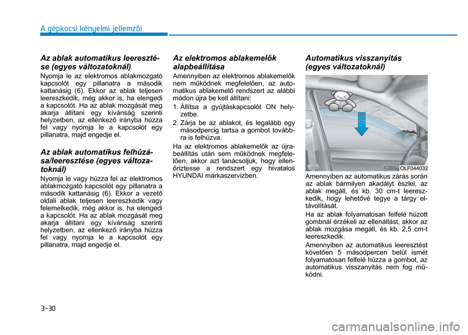 Hyundai Ioniq Hybrid 2017 Kezelési útmutató (in Hungarian)
3-30 A gépkocsi kényelmi jellemzői
Az ablak automatikus leereszté-
se (egyes változatoknál) Nyomja le az elektromos ablakmozgató
kapcsolót egy pillanatra a második
kattanásig (6). Ek Hyundai Ioniq Hybrid 2017 Kezelési útmutató (in Hungarian)
3-30 A gépkocsi kényelmi jellemzői
Az ablak automatikus leereszté-
se (egyes változatoknál) Nyomja le az elektromos ablakmozgató
kapcsolót egy pillanatra a második
kattanásig (6). Ek