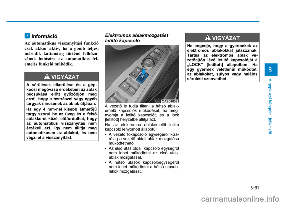 Hyundai Ioniq Hybrid 2017 Kezelési útmutató (in Hungarian)
3-31
3
A gépkocsi kényelmi jellemzői
i Információ
Az automatikus visszanyitási funkció
csak akkor aktív, ha a gomb teljes,
második kattanásig történ ő felhúzá-
sának hatás Hyundai Ioniq Hybrid 2017 Kezelési útmutató (in Hungarian)
3-31
3
A gépkocsi kényelmi jellemzői
i Információ
Az automatikus visszanyitási funkció
csak akkor aktív, ha a gomb teljes,
második kattanásig történ ő felhúzá-
sának hatás