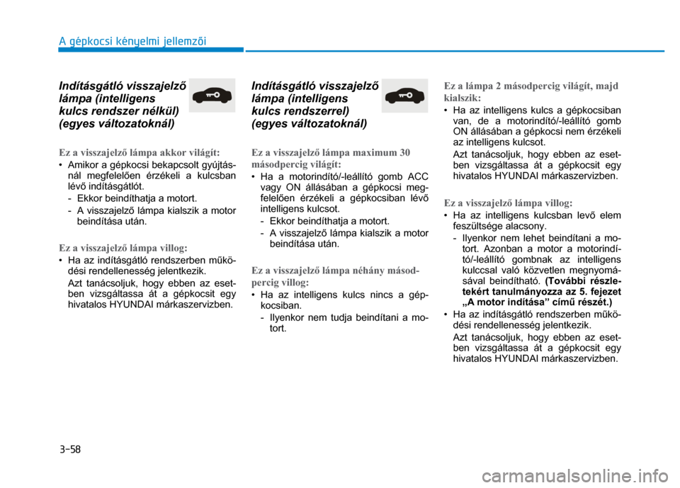 Hyundai Ioniq Hybrid 2017 Kezelési útmutató (in Hungarian)
3-58 A gépkocsi kényelmi jellemzői
Indításgátló visszajelz ő
lámpa (intelligens
kulcs rendszer nélkül)
(egyes változatoknál)
Ez a visszajelz ő lámpa akkor világít: • Am Hyundai Ioniq Hybrid 2017 Kezelési útmutató (in Hungarian)
3-58 A gépkocsi kényelmi jellemzői
Indításgátló visszajelz ő
lámpa (intelligens
kulcs rendszer nélkül)
(egyes változatoknál)
Ez a visszajelz ő lámpa akkor világít: • Am