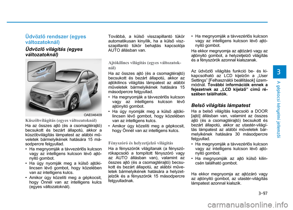 Hyundai Ioniq Hybrid 2017 Kezelési útmutató (in Hungarian)
3-97
3
A gépkocsi kényelmi jellemzői
Üdvözl ő rendszer (egyes
változatoknál) Üdvözl ő világítás (egyes
változatoknál)
Küszöbvilágítás (egyes változatoknál) Ha az Hyundai Ioniq Hybrid 2017 Kezelési útmutató (in Hungarian)
3-97
3
A gépkocsi kényelmi jellemzői
Üdvözl ő rendszer (egyes
változatoknál) Üdvözl ő világítás (egyes
változatoknál)
Küszöbvilágítás (egyes változatoknál) Ha az