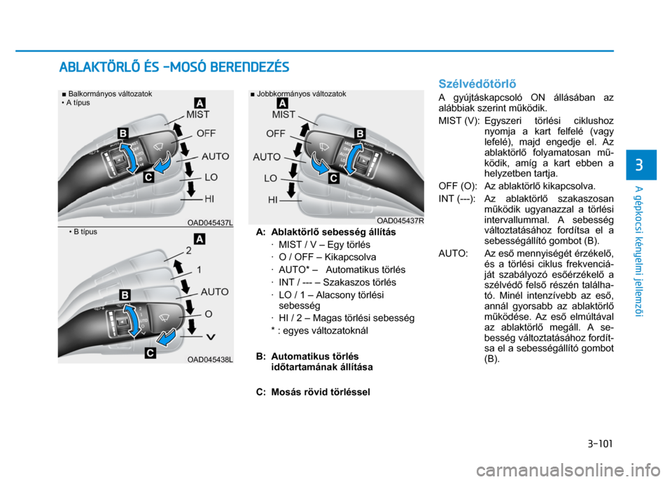 Hyundai Ioniq Hybrid 2017 Kezelési útmutató (in Hungarian)
3-101
3
A gépkocsi kényelmi jellemzői
A: Ablaktörl ő sebesség állítás
· MIST / V – Egy törlés
· O / OFF – Kikapcsolva
· AUTO* – Automatikus törlés
· Hyundai Ioniq Hybrid 2017 Kezelési útmutató (in Hungarian)
3-101
3
A gépkocsi kényelmi jellemzői
A: Ablaktörl ő sebesség állítás
· MIST / V – Egy törlés
· O / OFF – Kikapcsolva
· AUTO* – Automatikus törlés
·