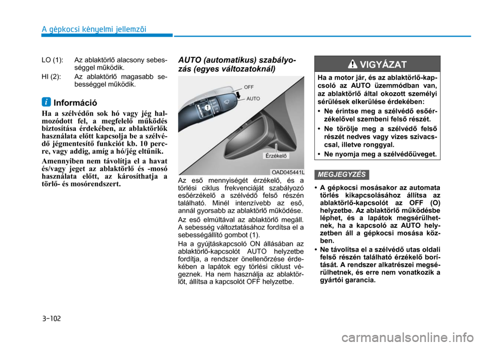 Hyundai Ioniq Hybrid 2017 Kezelési útmutató (in Hungarian)
3-102 A gépkocsi kényelmi jellemzői
LO (1): Az ablaktörl ő alacsony sebes-
séggel m űködik.
HI (2): Az ablaktörl ő magasabb se-
bességgel m űködik.
i Információ
Ha a szélv Hyundai Ioniq Hybrid 2017 Kezelési útmutató (in Hungarian)
3-102 A gépkocsi kényelmi jellemzői
LO (1): Az ablaktörl ő alacsony sebes-
séggel m űködik.
HI (2): Az ablaktörl ő magasabb se-
bességgel m űködik.
i Információ
Ha a szélv